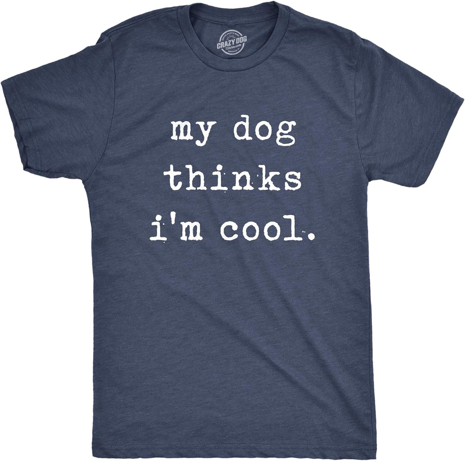 My Dog Thinks I'm Cool Shirt